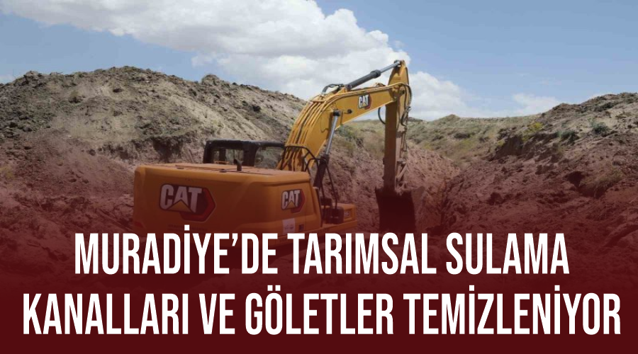 Muradiye’de tarımsal sulama kanalları ve göletler temizleniyor