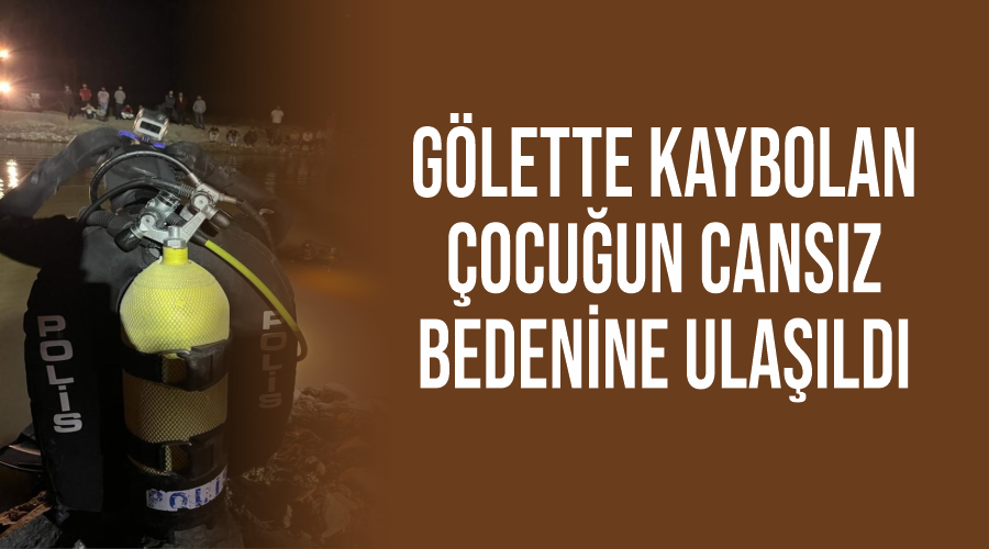 Gölette kaybolan çocuğun cansız bedenine ulaşıldı