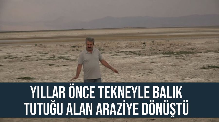 Yıllar önce tekneyle balık tutuğu alan araziye dönüştü
