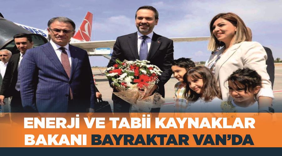 Enerji ve Tabii Kaynaklar Bakanı Bayraktar Van’da
