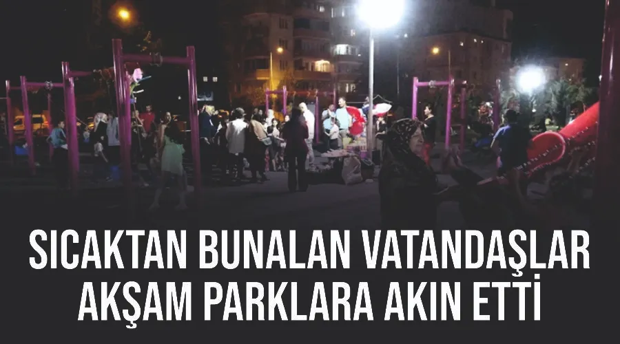 Sıcaktan bunalan vatandaşlar akşam parklara akın etti