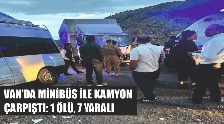 Van’da minibüs ile kamyon çarpıştı: 1 ölü, 7 yaralı