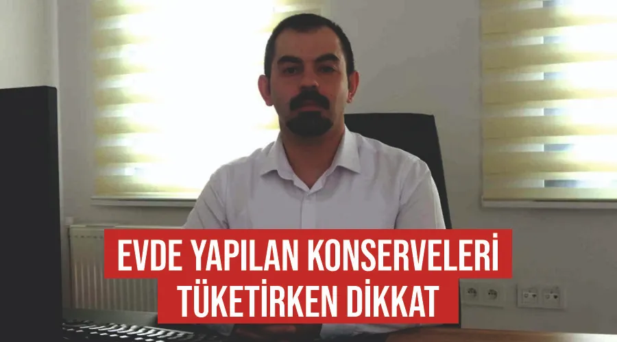 Evde yapılan konserveleri tüketirken dikkat