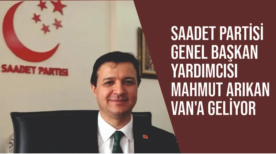 Saadet Partisi Genel Başkan Yardımcısı Mahmut Arıkan Van