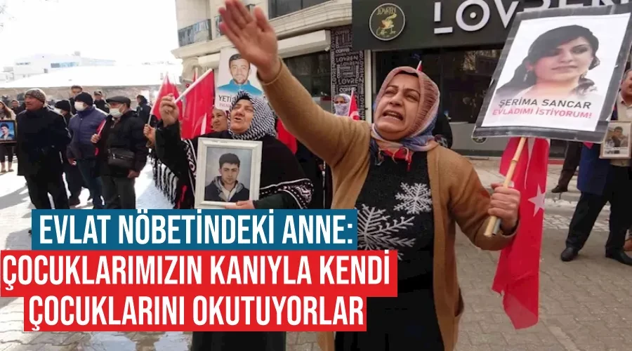 Evlat nöbetindeki anne: “Çocuklarımızın kanıyla kendi çocuklarını okutuyorlar