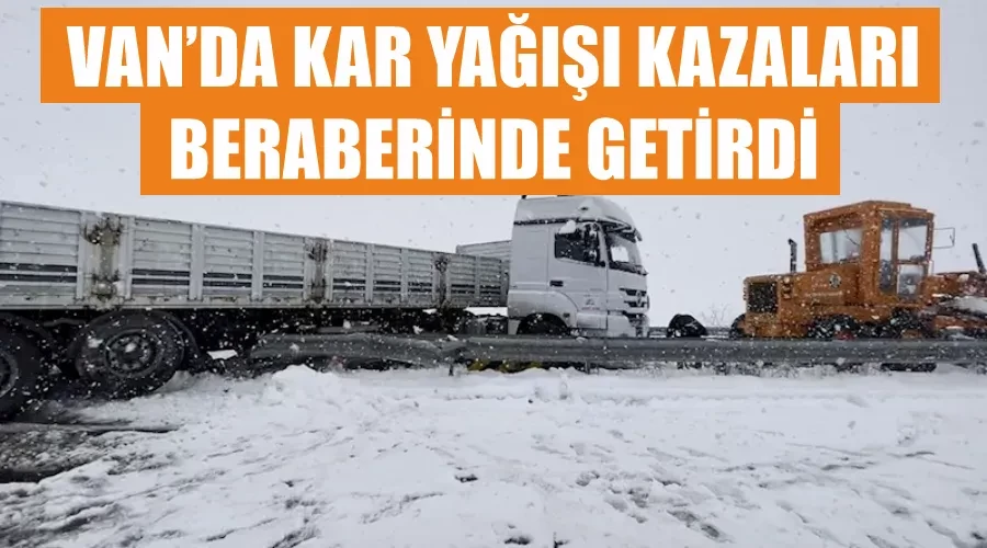 Van’da kar yağışı kazaları beraberinde getirdi