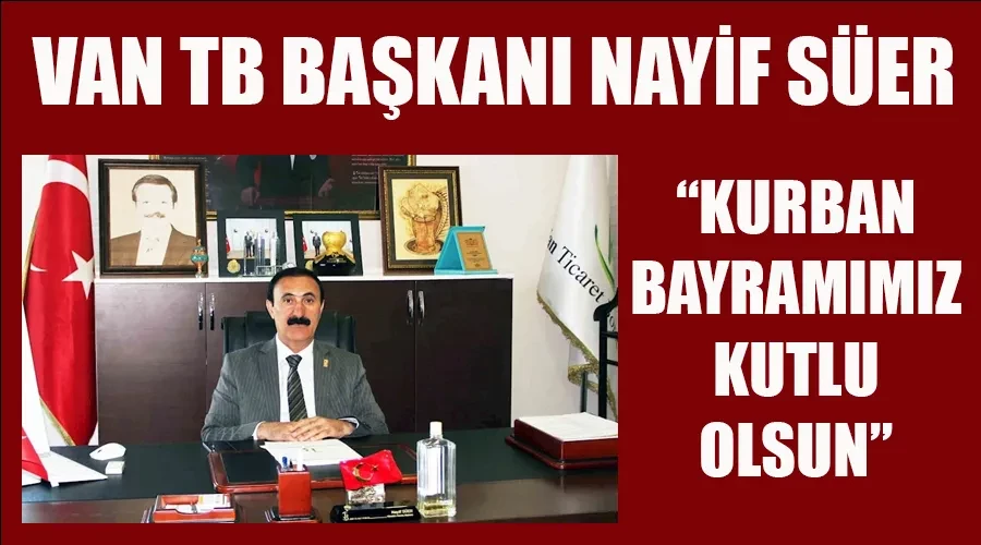 Van TB Başkanı Nayif Süer: Kurban Bayramımız Kutlu Olsun