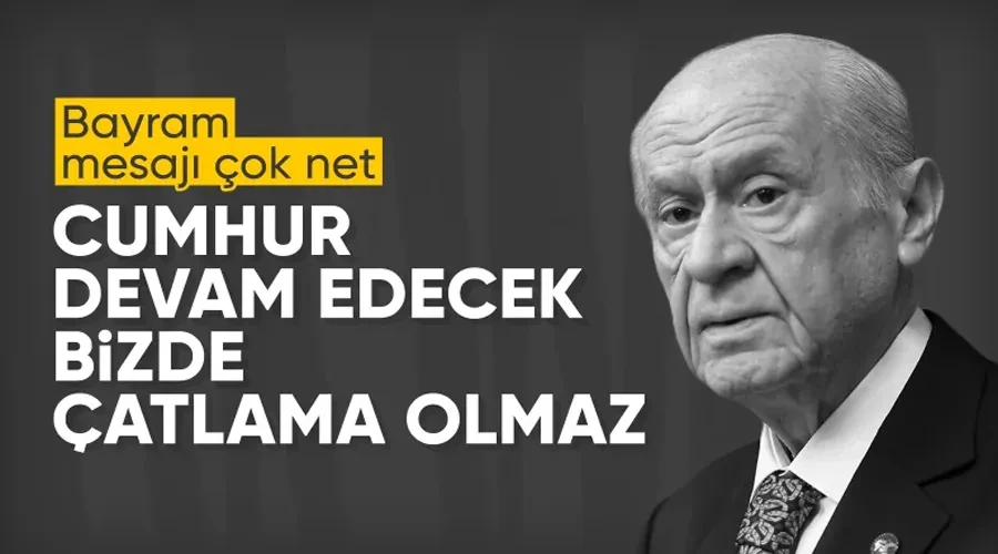 Devlet Bahçeli: Cumhur İttifakı devam edecektir, bizde çatlama olmaz