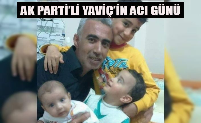 AK Parti’li Yaviç’in acı günü