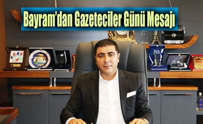Başkan Bayram’dan 10 Ocak Çalışan Gazeteciler Günü mesajı