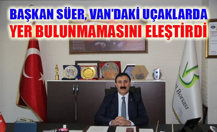 Başkan Süer, Van’daki uçaklarda yer bulunamamasını eleştirdi