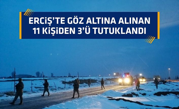 Erciş’te göz altına alınan 11 kişiden 3’ü tutuklandı