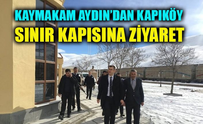 Kaymakam Aydın’dan Kapıköy Sınır Kapısına ziyaret