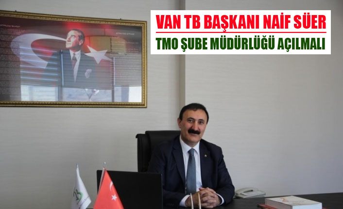 Nayif Süer’den Van’da TMO Şube Müdürlüğü açılması talebi