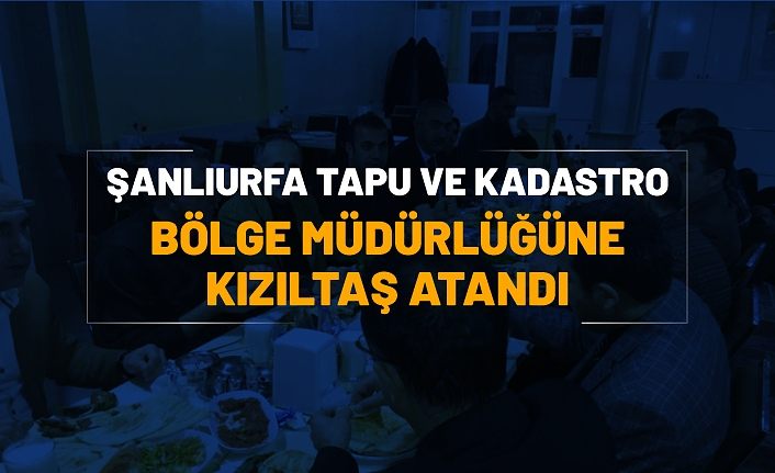 Şanlıurfa Tapu ve Kadastro Bölge Müdürlüğüne Kızıltaş atandı