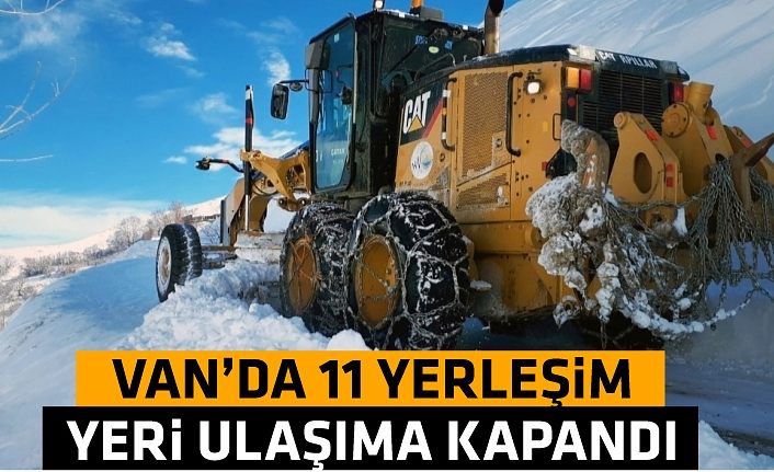 Van’da 11 yerleşim yeri ulaşıma kapandı