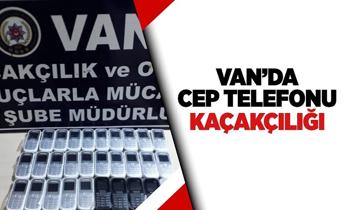 Van’da cep telefonu kaçakçılığı