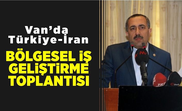 Van’da Türkiye-İran Bölgesel İş Geliştirme Toplantısı