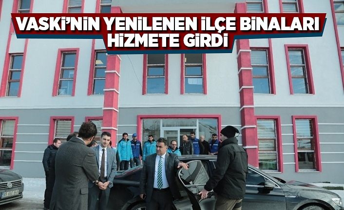 VASKİ’nin yenilenen ilçe binaları hizmete girdi