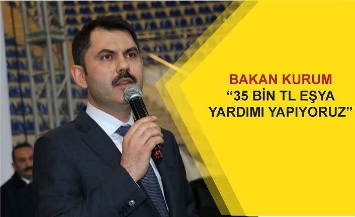 Bakan Kurum: “35 bin TL eşya yardımı yapıyoruz”