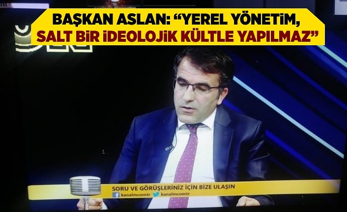 Başkan Aslan: “Yerel yönetim, salt bir ideolojik kültle yapılmaz”