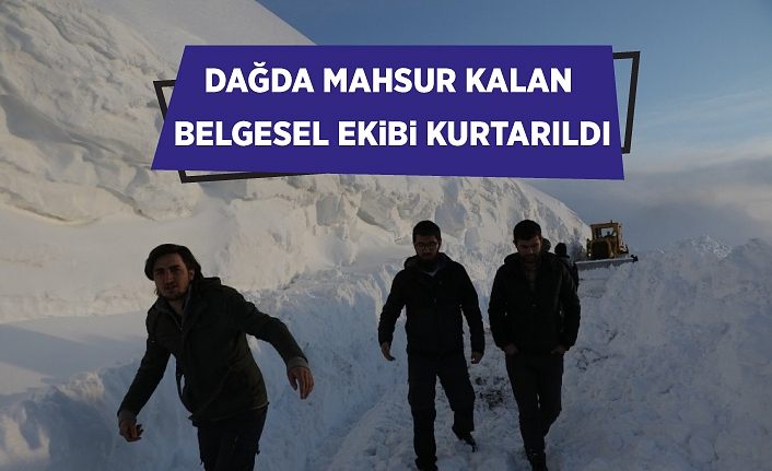 Dağda mahsur kalan belgesel ekibi kurtarıldı