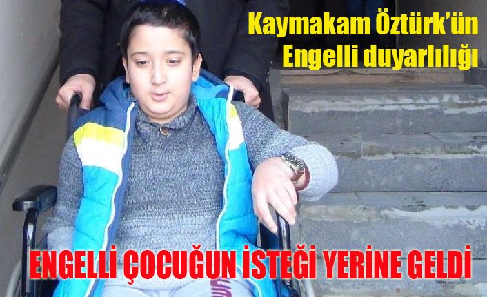 Engelli çocuğun isteğini Kaymakam Öztürk yerine getirdi