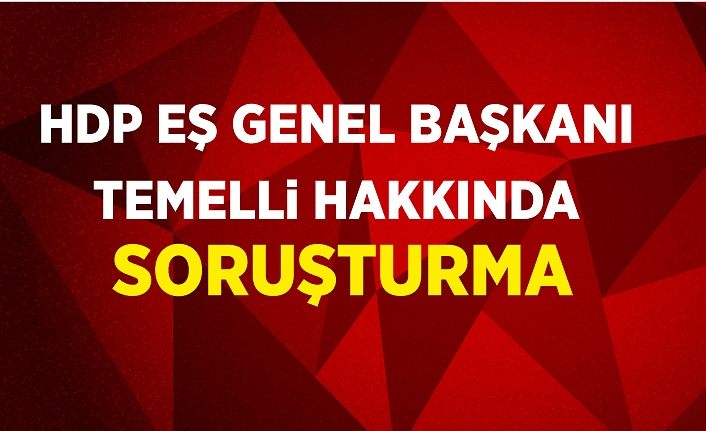 HDP Eş Genel Başkanı Temelli hakkında soruşturma