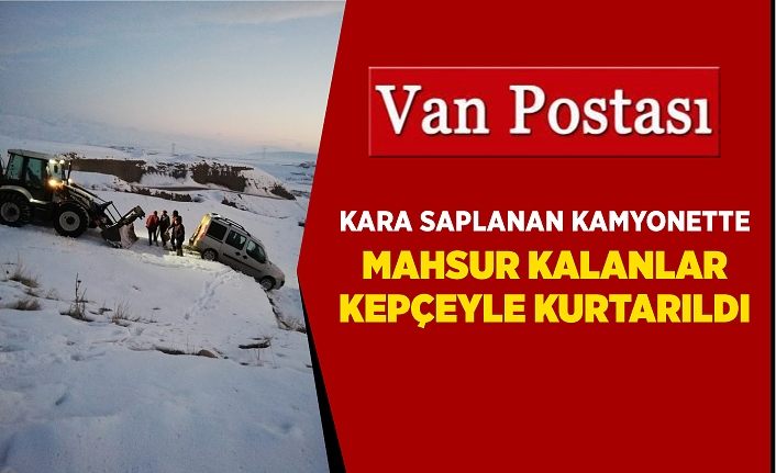 Kara saplanan kamyonette mahsur kalanlar kepçeyle kurtarıldı
