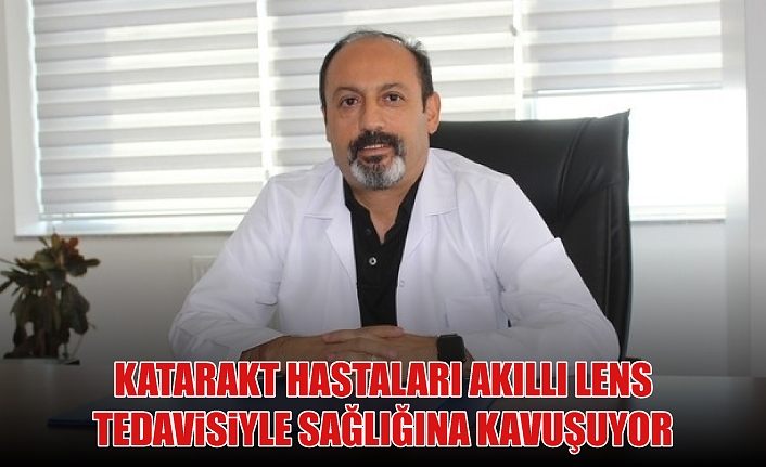 Katarakt hastaları akıllı lens tedavisiyle sağlığına kavuşuyor