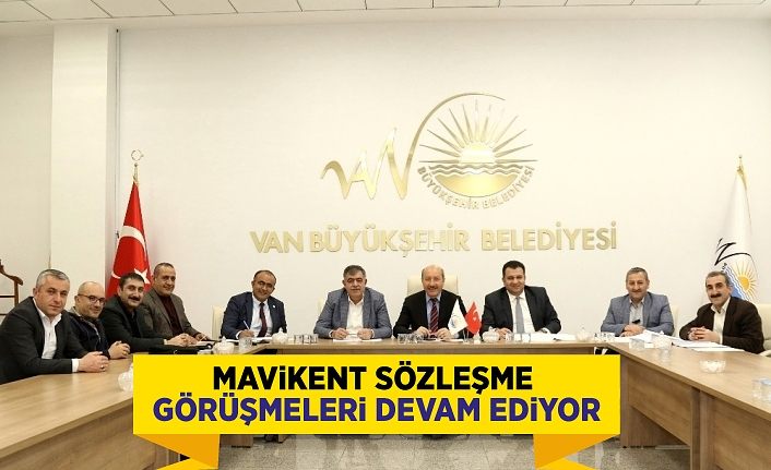 Mavikent sözleşme görüşmeleri devam ediyor