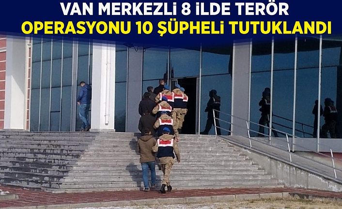 Van merkezli 8 ilde terör operasyonu; 10 şüpheli tutuklandı
