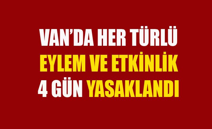 Van Valiliği her türlü eylem ve etkinliği yasakladı