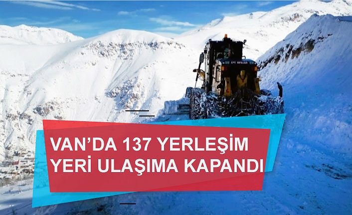 Van’da 137 yerleşim yeri ulaşıma kapandı