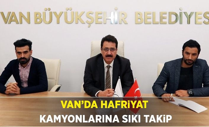 Van’da hafriyat kamyonlarına sıkı takip