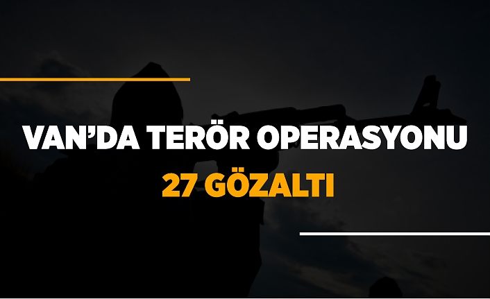 Van’da terör operasyonu: 27 gözaltı
