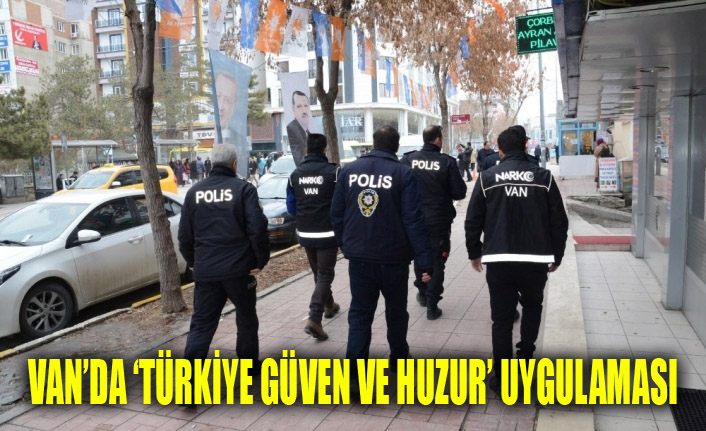 Van’da ‘Türkiye Güven Huzur’ uygulaması