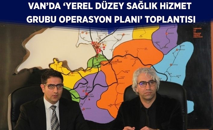Van’da ‘Yerel Düzey Sağlık Hizmet Grubu Operasyon Planı’ toplantısı