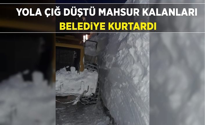 Yola çığ düştü, mahsur kalanları belediye kurtardı