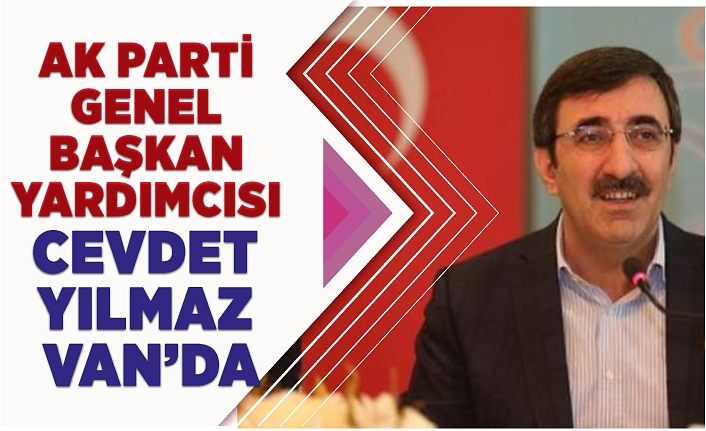 AK Parti Genel Başkan Yardımcısı Cevdet Yılmaz Van’da