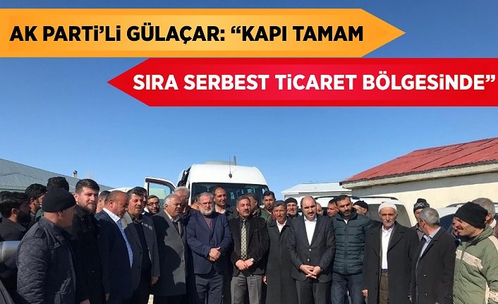 AK Parti’li Gülaçar: “Kapı tamam sıra serbest ticaret bölgesinde”