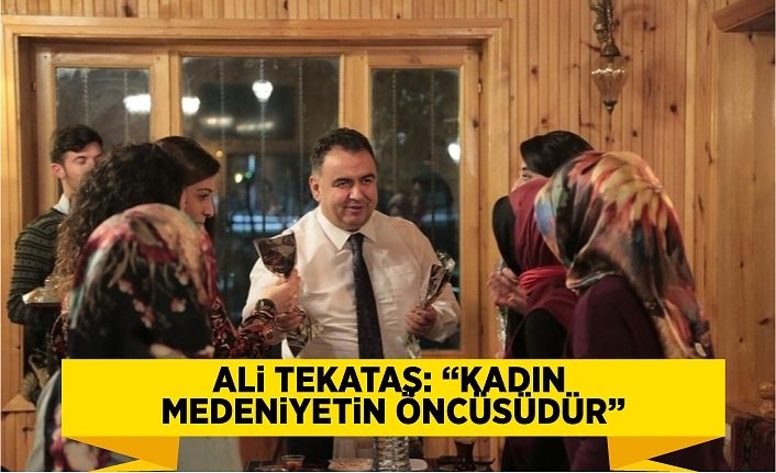 Ali Tekataş: “Kadın medeniyetin öncüsüdür”