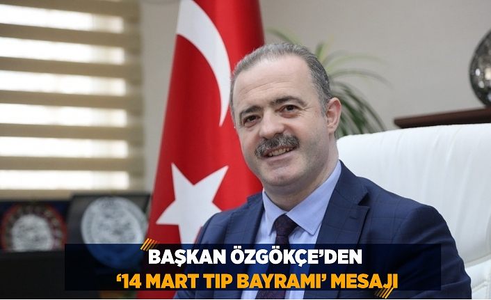 Başkan Özgökçe’den ‘14 Mart Tıp Bayramı’ mesajı