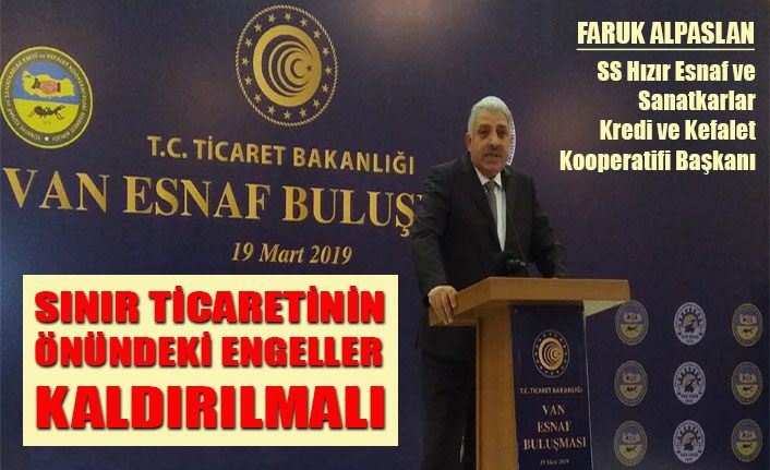 Faruk Alpaslan, “Sınır ticaretinin önündeki engeller kaldırılmalı”