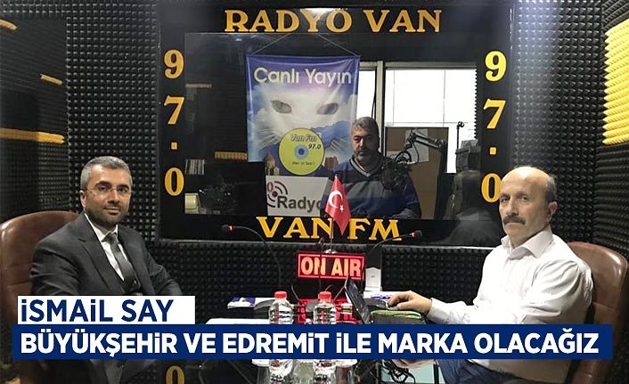 İsmail Say, “Büyüşehir ve Edremit ile marka olacağız”