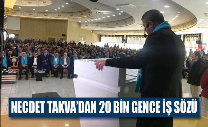 Necdet Takva'dan 20 bin gence iş sözü