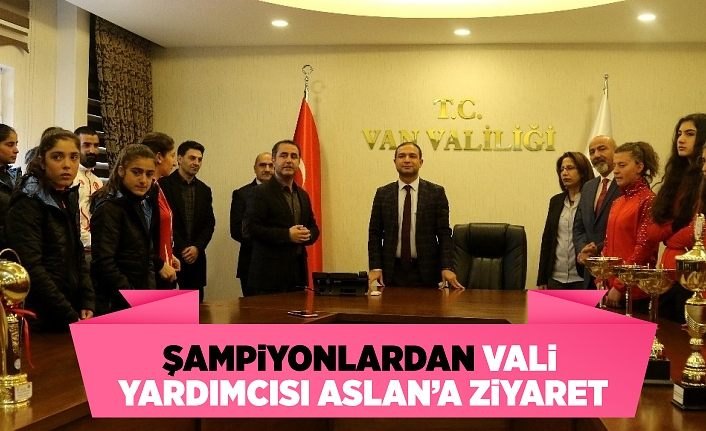 Şampiyonlardan Vali Yardımcısı Aslan’a ziyaret