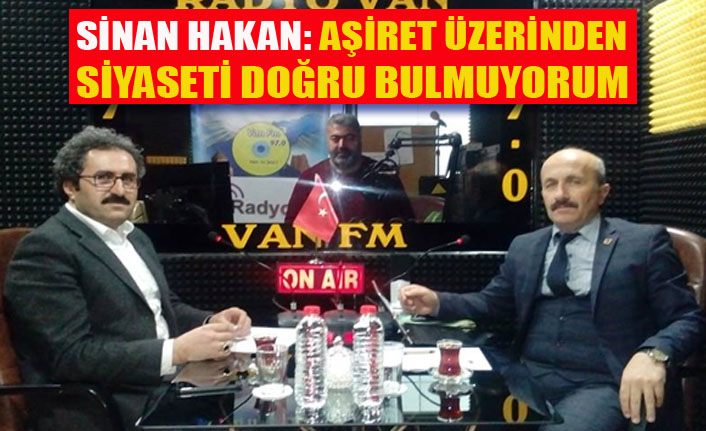 Sinan Hakan, ‘Aşiret üzerinden siyaseti doğru bulmuyorum’