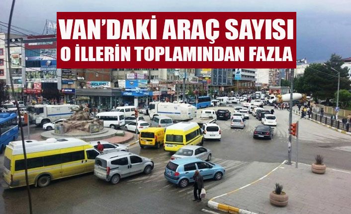Van'daki araç sayısı o illerden fazla