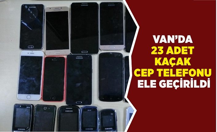 Van’da 23 adet kaçak cep telefonu ele geçirildi